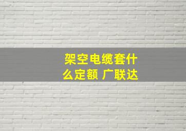 架空电缆套什么定额 广联达